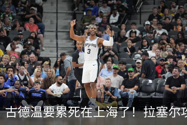 古德温要累死在上海了!拉塞尔攻守弊端明显,麦基副作用,都该走