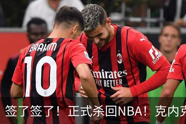 签了签了！正式杀回NBA！克内克特加盟卫冕冠军